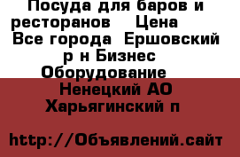 Посуда для баров и ресторанов  › Цена ­ 54 - Все города, Ершовский р-н Бизнес » Оборудование   . Ненецкий АО,Харьягинский п.